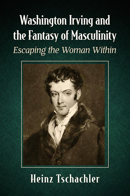 Washington Irving and the Fantasy of Masculinity: Escaping the Woman Within