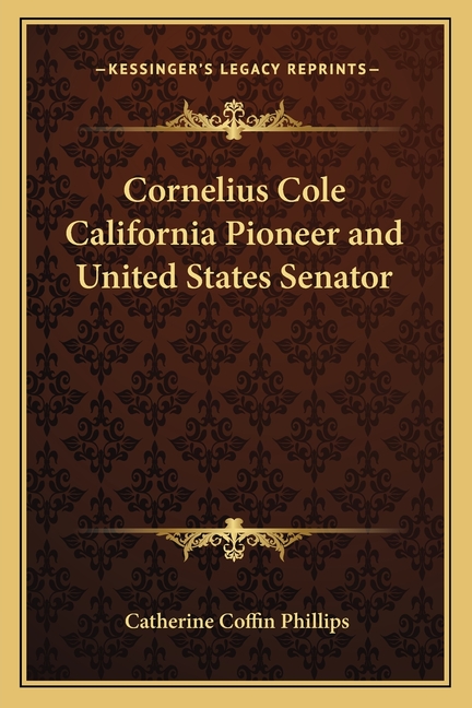 Cornelius Cole California Pioneer and United States Senator