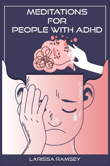 Meditations for People with ADHD: Relaxing and Confidence-Building Meditations for Those Who Have Attention Deficit Hyperactivity Disorder (2022 Guide