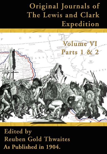 Original Journals of the Lewis and Clark Expedition Vol 6: 1804-1806, Parts 1 & 2