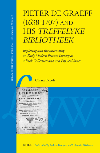 Pieter de Graeff (1638-1707) and His Treffelyke Bibliotheek: Exploring and Reconstructing an Early Modern Private Library as a Book Collection and as