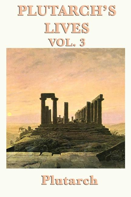 Plutarch's Lives Vol. 3: Greek and Roman Lives in Parallel Biographies