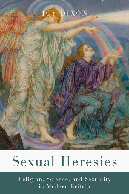 Sexual Heresies: Religion, Science, and Sexuality in Modern Britain