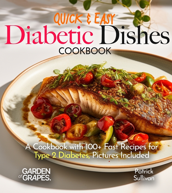 Quick & Easy Diabetic Dishes: A Cookbook with 100+ Fast Recipes for Type 2 Diabetes, Pictures Included