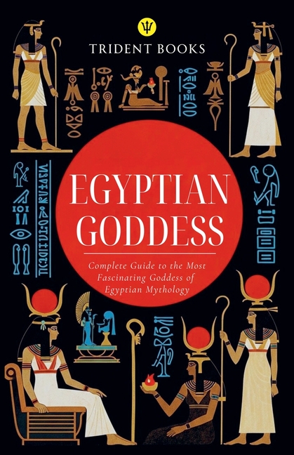 Egyptian Goddess: Complete Guide to the Most Fascinating Goddess of Egyptian Mythology