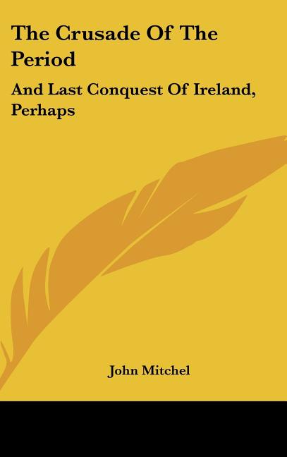 The Crusade Of The Period: And Last Conquest Of Ireland, Perhaps