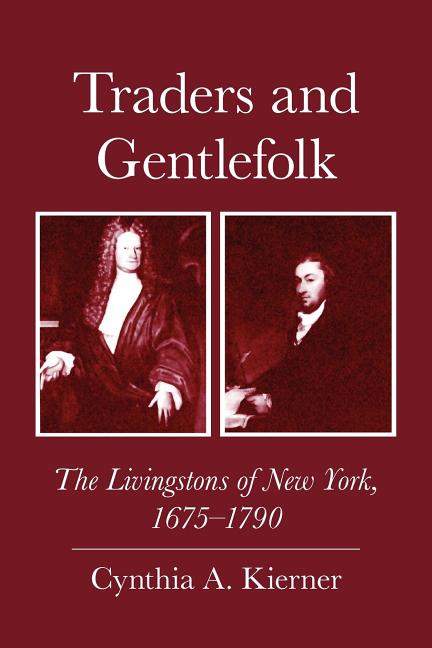 Traders and Gentlefolk: The Livingstons of New York, 1675-1790