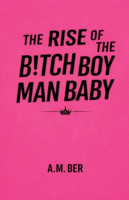 The Rise of the B!tch Boy Man Baby