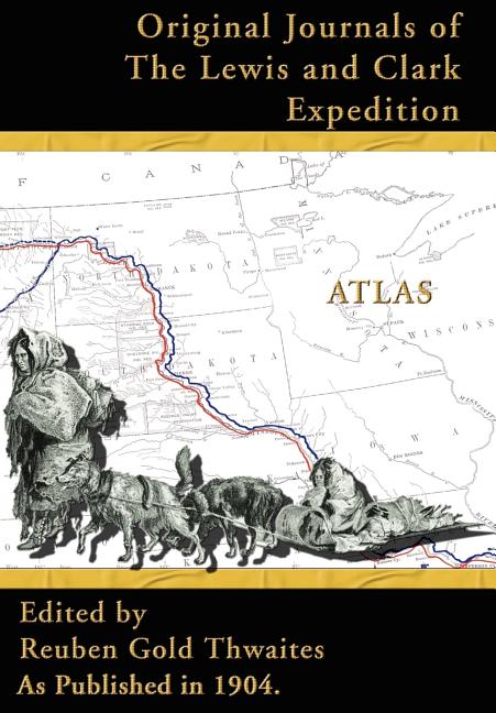 Atlas Accompanying the Original Journals of the Lewis and Clark Expedition: 1804-1806