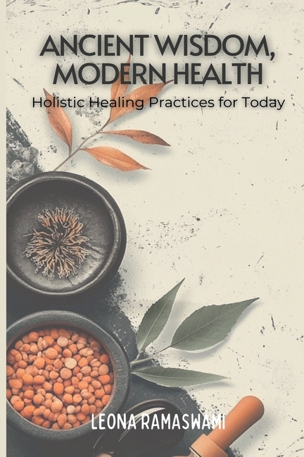 Ancient Wisdom, Modern Health: Holistic Healing Practices for Today