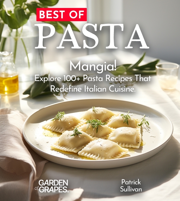 Best of Pasta Cookbook: Mangia! Explore 100+ Pasta Recipes That Redefine Italian Cuisine