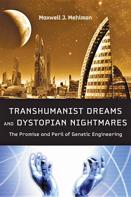 Transhumanist Dreams and Dystopian Nightmares: The Promise and Peril of Genetic Engineering