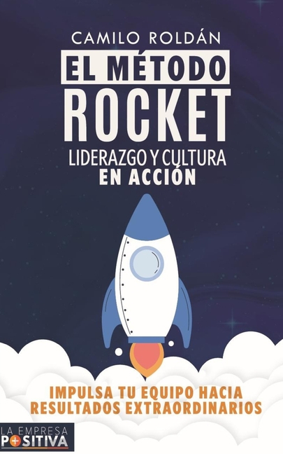 El Método Rocket: Liderazgo y Cultura en Acción: Impulsa tu equipo hacia resultados extraordinarios