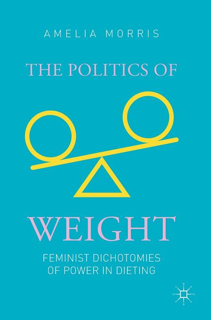 The Politics of Weight: Feminist Dichotomies of Power in Dieting