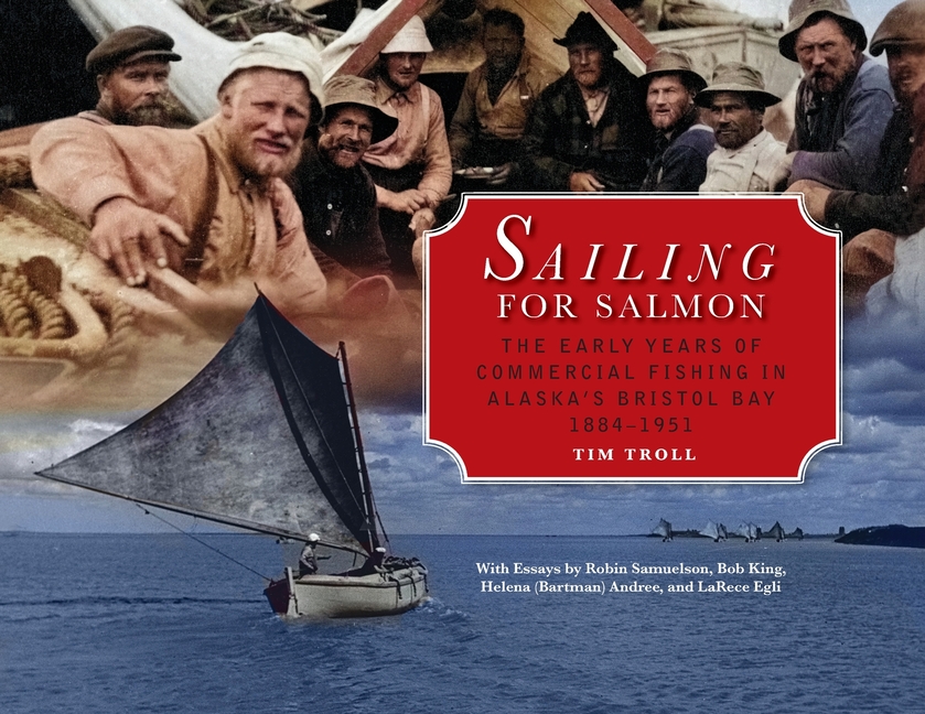 Sailing for Salmon: The Early Years of Commercial Fishing in Alaska's Bristol Bay - 1884 to 1951