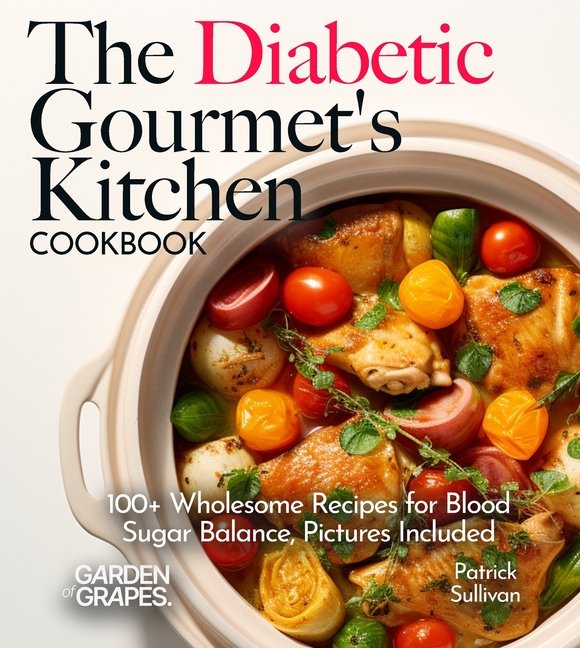 The Diabetic Gourmet's Kitchen: 100+ Wholesome Recipes for Blood Sugar Balance, Pictures Included