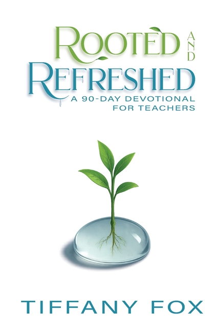 Rooted and Refreshed: A 90-Day Devotional for Teachers Scripture-Based Faith and Encouragement for Educators Gift for Teachers