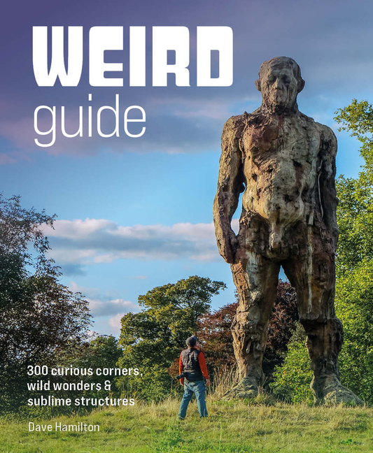 Weird Guide Britain: 300 Curious Corners, Wild Wonders & Sublime Structures
