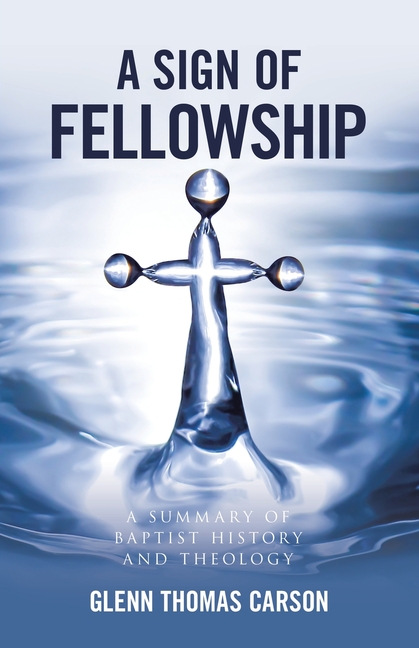 A Sign of Fellowship: A Summary of Baptist History and Theology