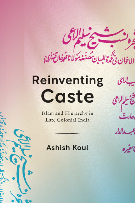 Reinventing Caste: Islam and Hierarchy in Late Colonial India