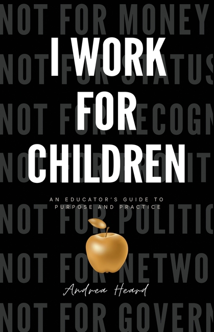 I Work for Children: An Educator's Guide to Purpose and Practice