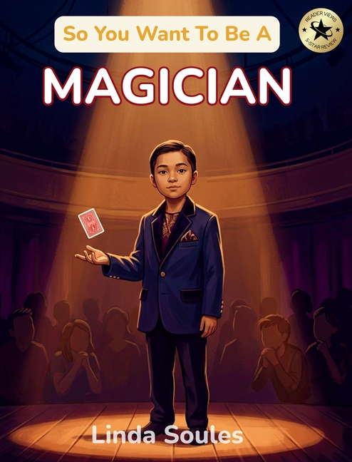 So You Want To Be A Magician: A Kids' Guide to Magic, Illusion, Sleight of Hand, and the Performers Who Amaze Audiences with Mystery and Wonder