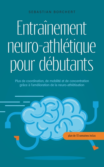 Entraînement neuro-athlétique pour débutants Plus de coordination, de mobilité et de concentration grâce à l'amélioration de la neuro-athlétisation -