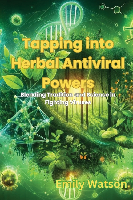 Tapping into Herbal Antiviral Powers: Blending Tradition and Science in Fighting Viruses