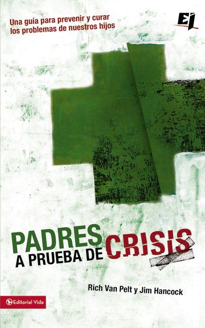 Los Padres a prueba de crisis: Una gu��a para prevenir y curar los problemas de nuestros hijos = Parents to Test Crisis = Parents to Tes