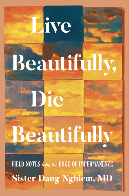 Live Beautifully, Die Beautifully: Field Notes from the Edge of Impermanence