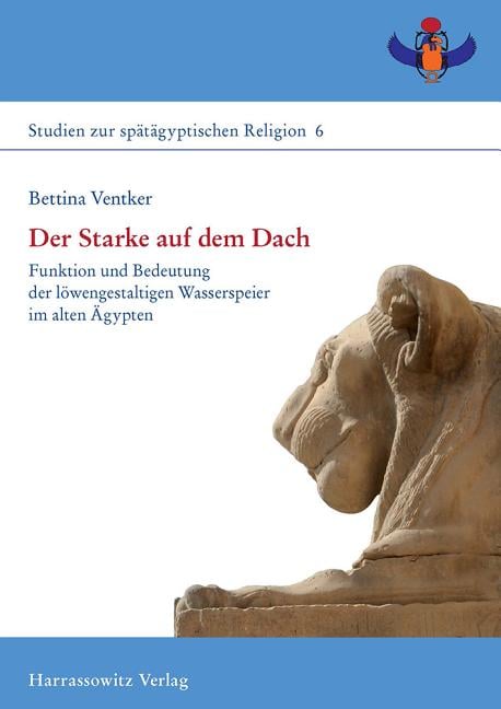 Der Starke Auf Dem Dach: Funktion Und Bedeutung Der Lowengestaltigen Wasserspeier Im Alten Agypten