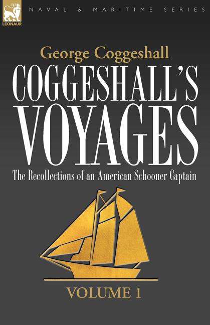 Coggeshall's Voyages: the Recollections of an American Schooner Captain-Volume 1