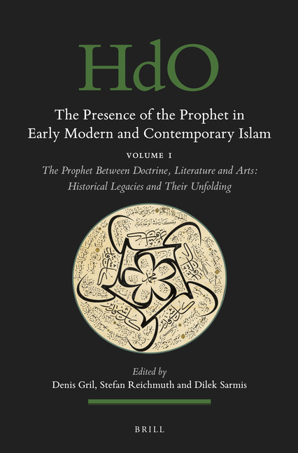 The Presence of the Prophet in Early Modern and Contemporary Islam: Volume 1, the Prophet Between Doctrine, Literature and Arts: Historical Legacies a