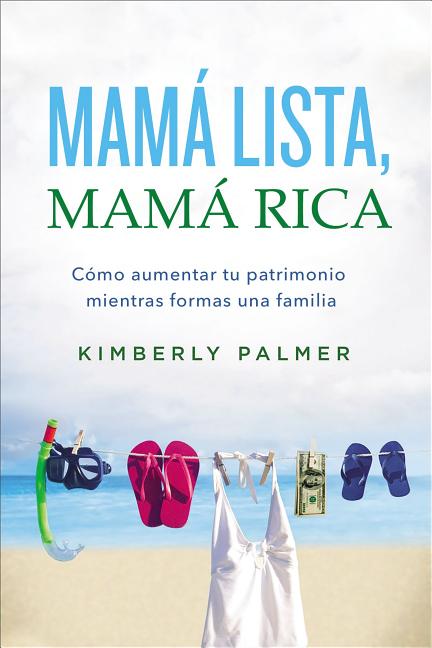 The Mam�� Lista, Mam�� Rica: C��mo Aumentar Tu Patrimonio Mientras Formas Una Familia = Smart Mom, Rich Mom