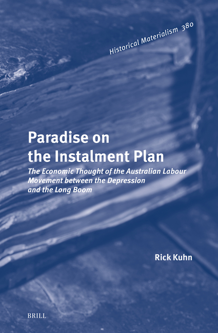 Paradise on the Instalment Plan: The Economic Thought of the Australian Labour Movement Between the Depression and the Long Boom
