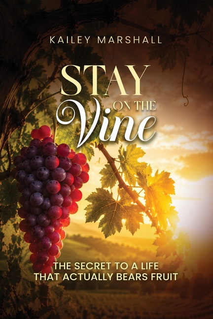 Stay On The Vine: The Secret to a Life that Actually Bears Fruit