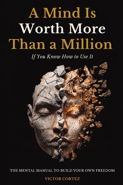 A Mind Is Worth More Than a Million If You Know How to Use It: The Mental Manual to Break Through Blocks, Think Clearly, and Build Your Own Freedom