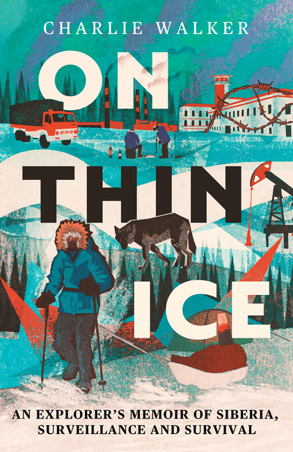 On Thin Ice: A Radio 4 Book of the Week - An Explorer's Memoir of Siberia, Surveillance and Survival