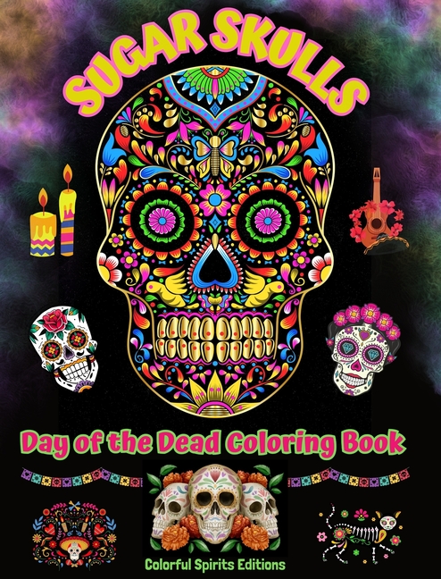 Sugar Skulls - Day of the Dead Coloring Book - Amazing Mandala and Flower Patterns for Teens and Adults: A Collection of Beautiful Skulls Illustration