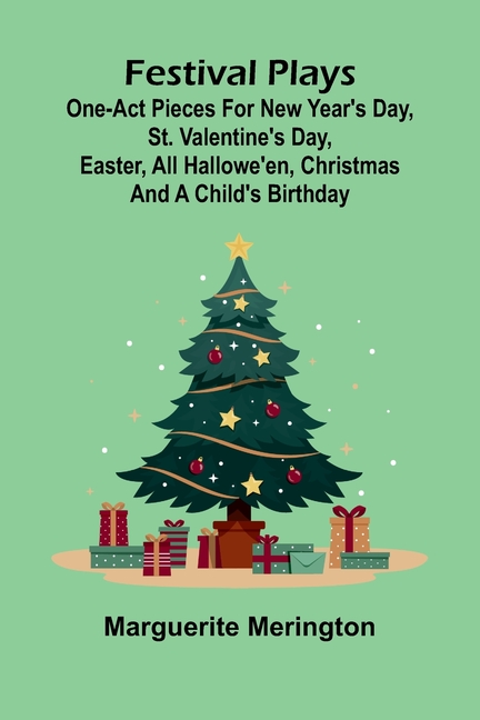 Festival plays: one-act pieces for New Year's day, St. Valentine's day, Easter, All Hallowe'en, Christmas and a child's birthday