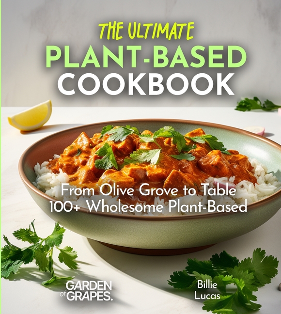 The Ultimate Plant-Based Cookbook: The Pinnacle of Plant-Based Cuisine - 100+ Easy and Simple Recipes Await, Pictures Inside