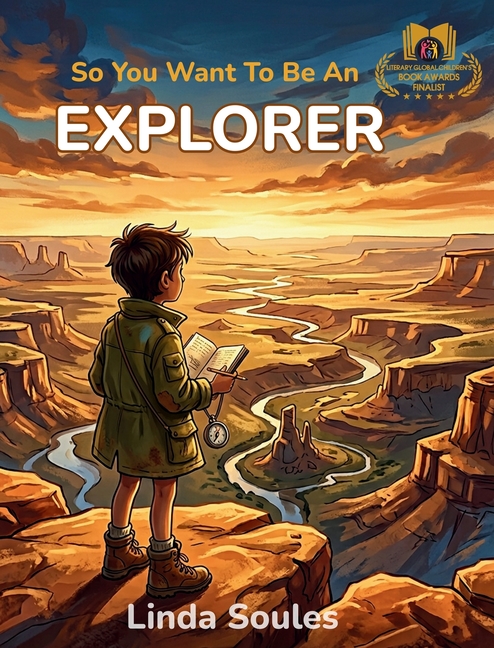 So You Want To Be An Explorer: A Kids' Guide to Exploration, Adventure, World Geography, and the Daring Travelers Who Discover New Places and Cultures