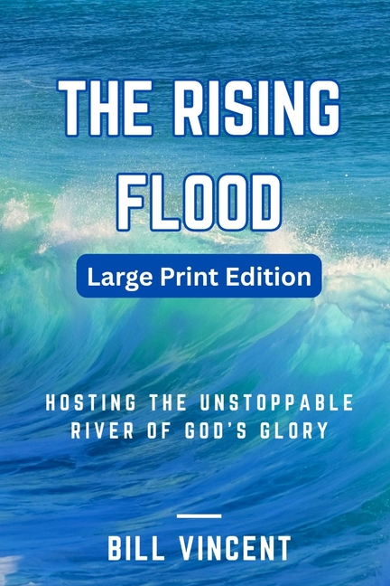 The Rising Flood ( Large Print Edition): Hosting the Unstoppable River of God's Glory