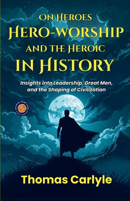 On Heroes Hero-worship and the Heroic in History