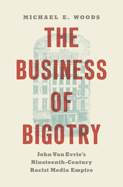 The Business of Bigotry: John Van Evrie's Nineteenth-Century Racist Media Empire