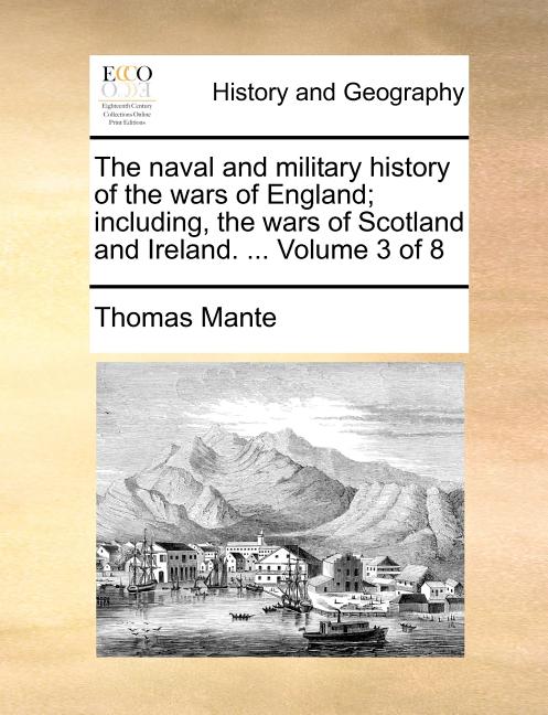 The naval and military history of the wars of England; including, the wars of Scotland and Ireland. ... Volume 3 of 8
