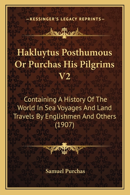 Hakluytus Posthumous Or Purchas His Pilgrims V2: Containing A History Of The World In Sea Voyages And Land Travels By Englishmen And Others (1907)
