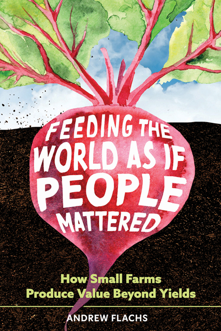 Feeding the World as If People Mattered: How Small Farms Produce Value Beyond Yields