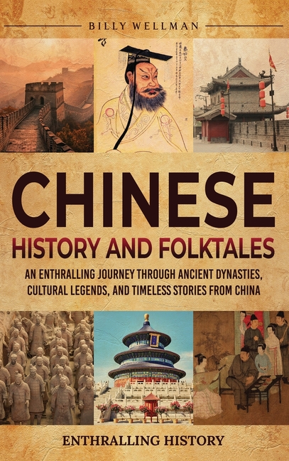 Chinese History and Folktales: An Enthralling Journey Through Ancient Dynasties, Cultural Legends, and Timeless Stories from China