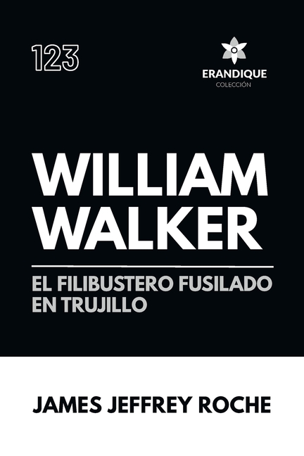 William Walker: El Filibustero fusilado en Trujillo